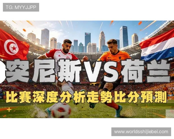 2026年世界杯突尼斯对阵荷兰比赛预测分析谁将最终获胜